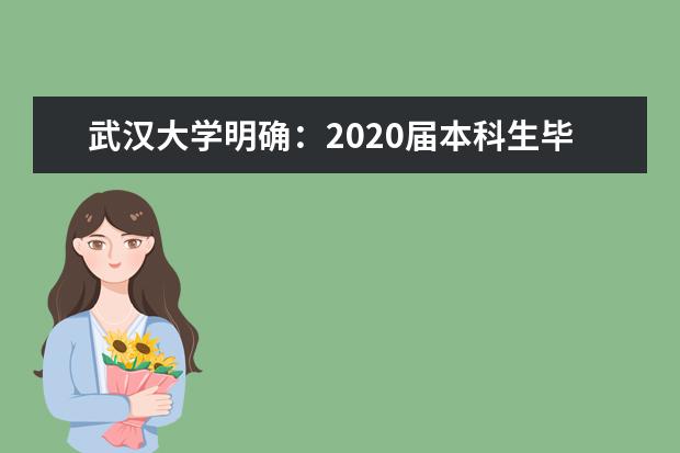 武汉大学明确：2020届本科生毕业论文答辩将在线上进行