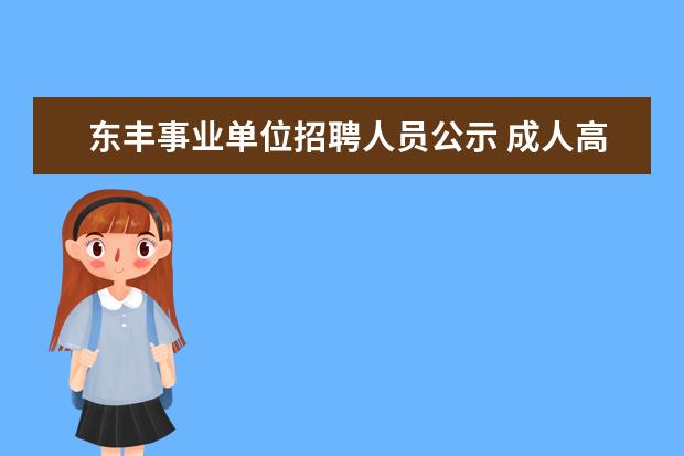 东丰事业单位招聘人员公示 成人高考大专能考特岗教师吗