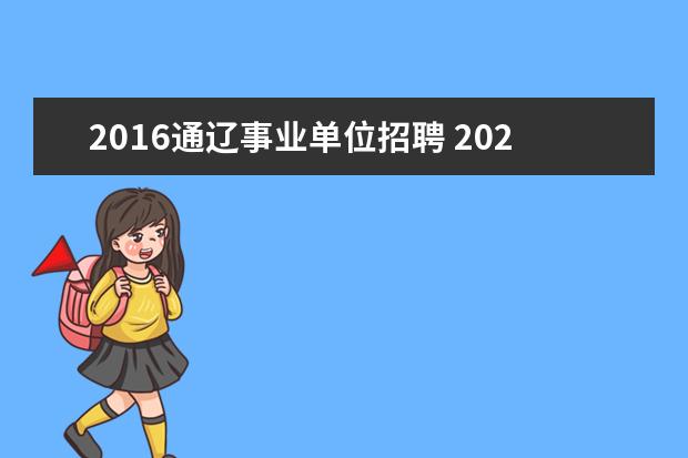 2016通辽事业单位招聘 2022内蒙古通辽市事业单位招聘计划是什么