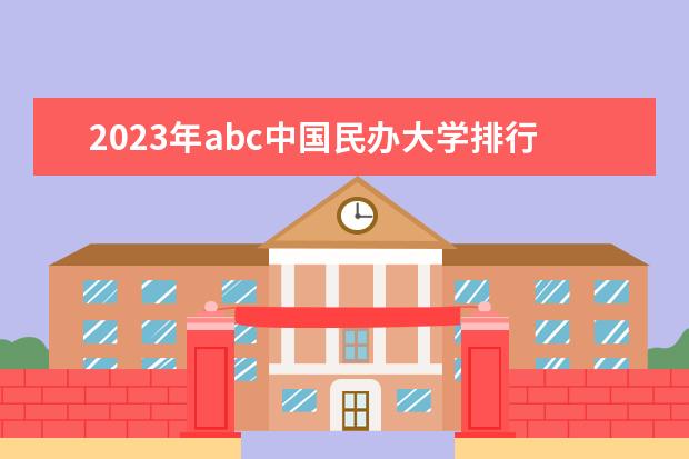 2023年abc中国民办大学排行榜（2022年中国大学最新排名）