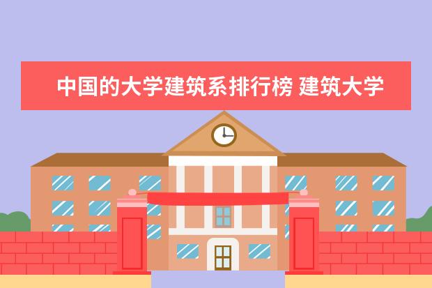 中国的大学建筑系排行榜 建筑大学排名