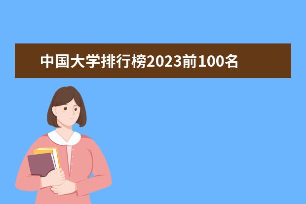 中国大学排行榜2023前100名（2023年全国大学排行榜最新）