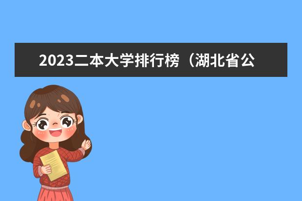 2023二本大学排行榜（湖北省公立二本大学排名）