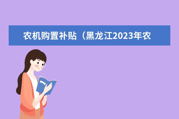 农机购置补贴（黑龙江2023年农机购置补贴一览表）