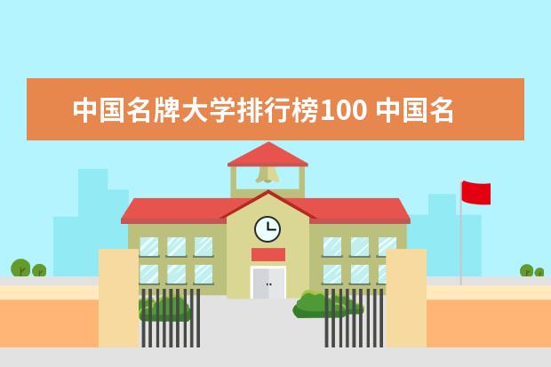 中国名牌大学排行榜100 中国名校前100排名一览表
