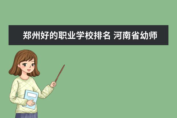 郑州好的职业学校排名 河南省幼师学校前十排名名单