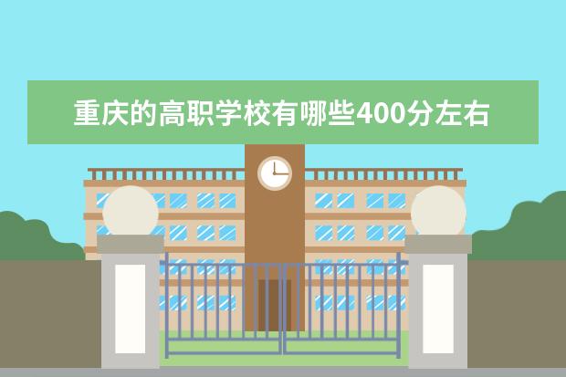 重庆的高职学校有哪些400分左右就能考上？