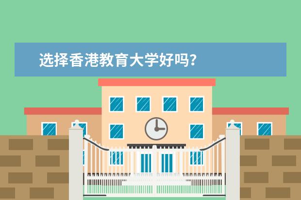 选择香港教育大学好吗？