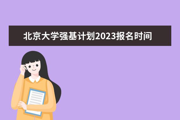 北京大学强基计划2023报名时间 北大强基计划入围分数线