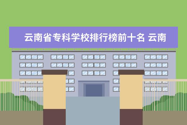 云南省专科学校排行榜前十名 云南专科学校排名