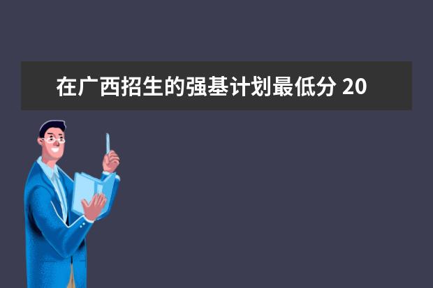 在广西招生的强基计划最低分 2023年强基计划入围分数线
