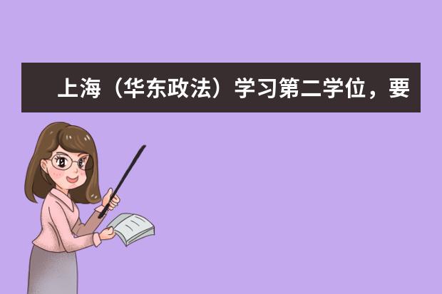 上海（华东政法）学习第二学位，要怎么申请和操作