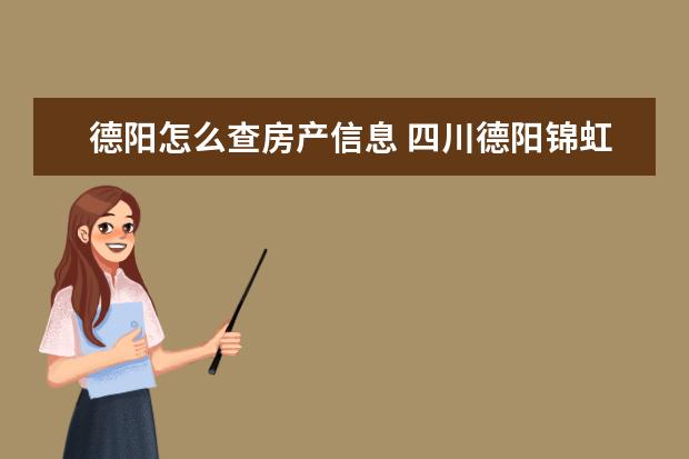 德阳怎么查房产信息 四川德阳锦虹建筑房产有限公司怎么样?