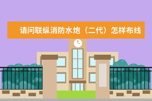 请问联纵消防水炮（二代）怎样布线？