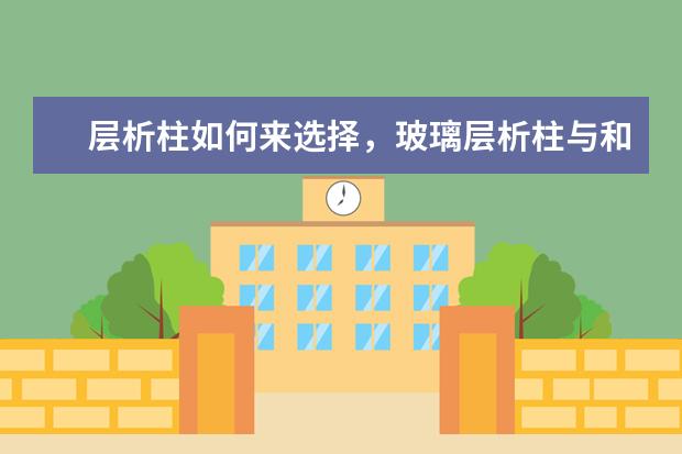 层析柱如何来选择,玻璃层析柱与和加压层析柱的优缺点各是什么