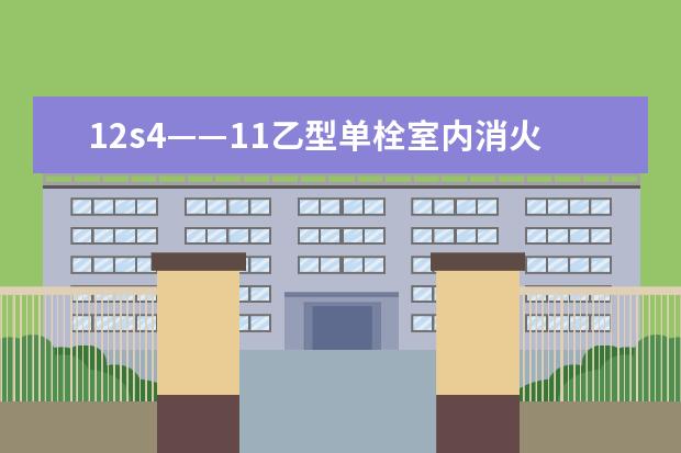 12s4——11乙型单栓室内消火栓图集