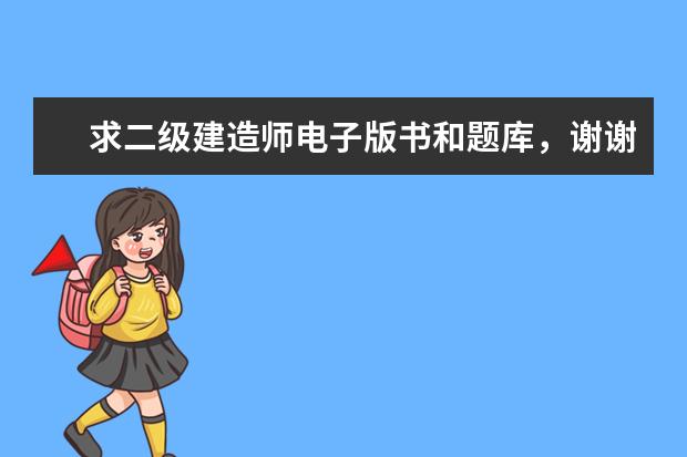 求二级建造师电子版书和题库,谢谢啦。(建筑类的)