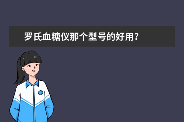 罗氏血糖仪那个型号的好用?