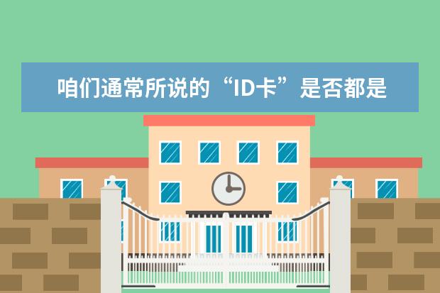 咱们通常所说的“ID卡”是否都是EM卡?EM卡的芯片是哪个国家的哪个公司生产的?