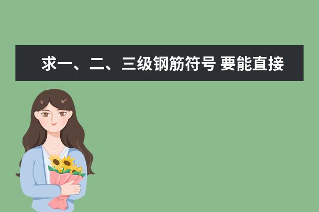 求一、二、三级钢筋符号 要能直接复制的最好!!!!多谢!!!