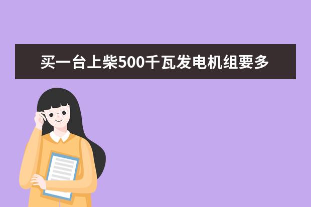 买一台上柴500千瓦发电机组要多少钱