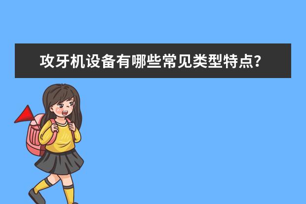 攻牙机设备有哪些常见类型特点？