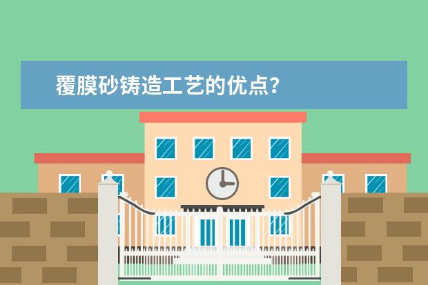 覆膜砂铸造工艺的优点?