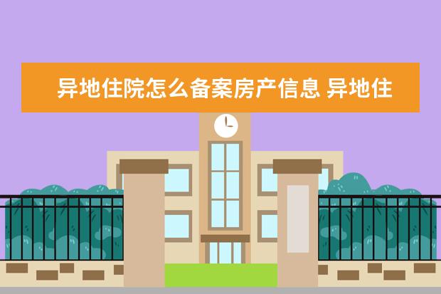 异地住院怎么备案房产信息 异地住院医保如何备案