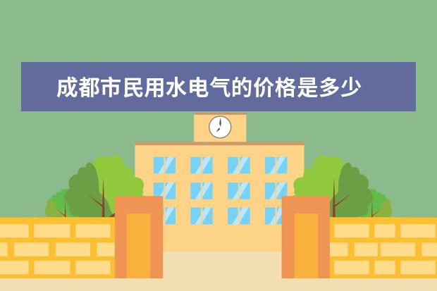 成都市民用水电气的价格是多少