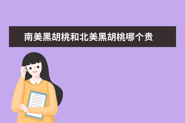 南美黑胡桃和北美黑胡桃哪个贵