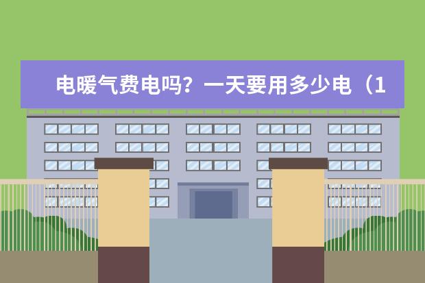 电暖气费电吗?一天要用多少电(10多个小时)