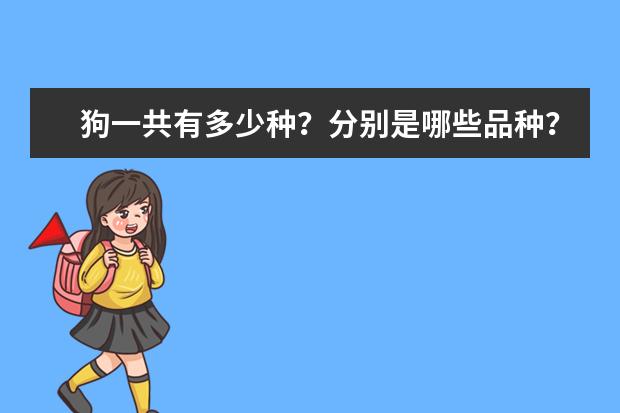 狗一共有多少种?分别是哪些品种??