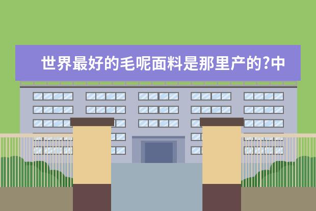 世界最好的毛呢面料是那里产的?中国可以买到的最好的毛呢面料是什么价位,在哪里能买到?