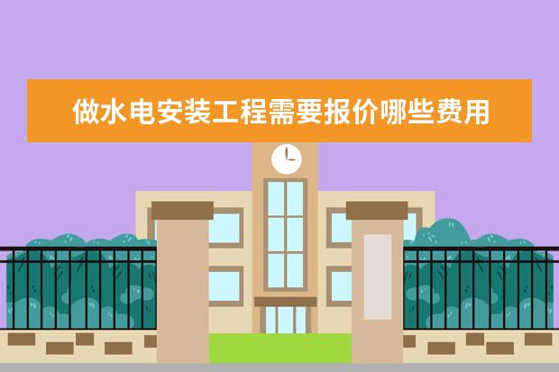 做水电安装工程需要报价哪些费用