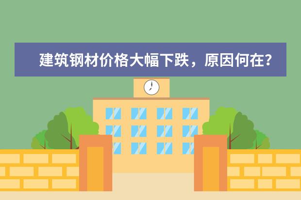 建筑钢材价格大幅下跌,原因何在?