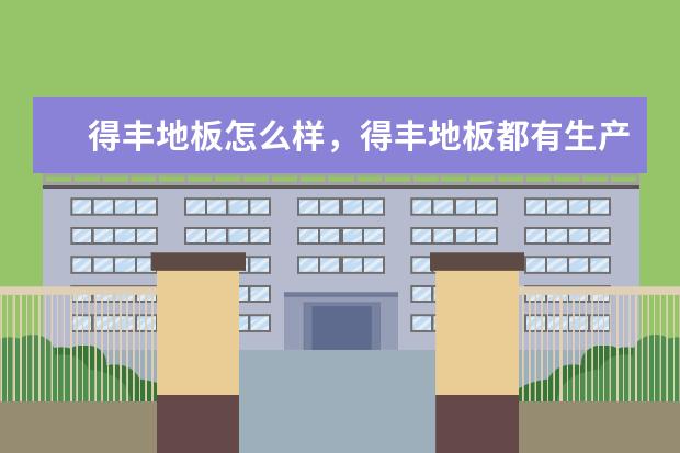 得丰地板怎么样,得丰地板都有生产哪些地板种类?