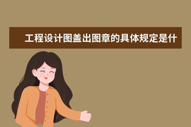 工程设计图盖出图章的具体规定是什么?