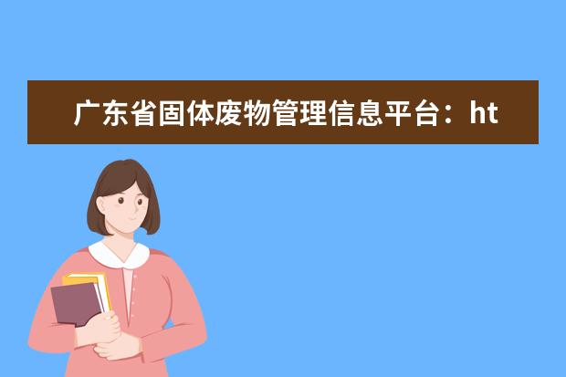 广东省固体废物管理信息平台：http://www.gd.gov.cn/