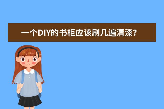 一个DIY的书柜应该刷几遍清漆??