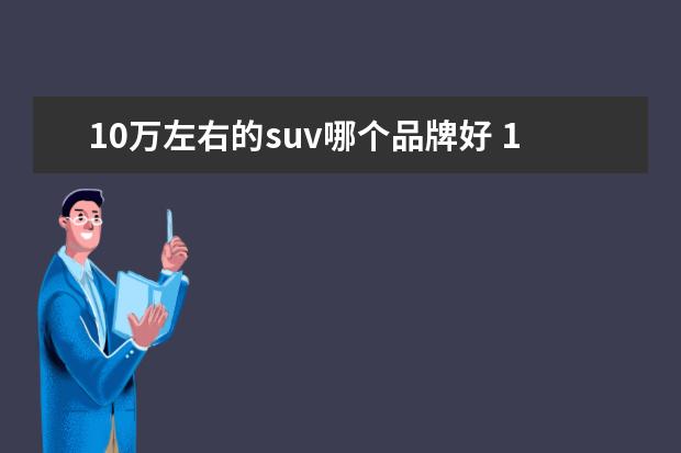 10万左右的suv哪个品牌好 10万左右的suv哪个车型比较好