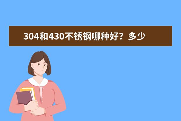 304和430不锈钢哪种好?多少钱1吨?