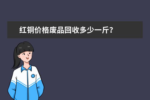红铜价格废品回收多少一斤?