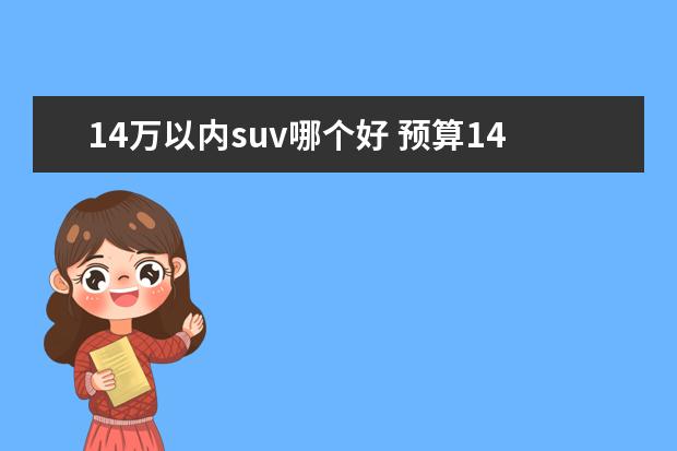 14万以内suv哪个好 预算14万想买辆四驱SUV,哪款比较好呢?