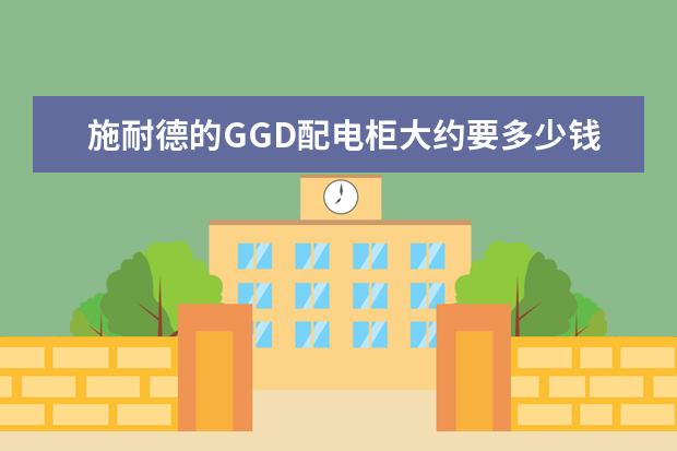 施耐德的GGD配电柜大约要多少钱啊