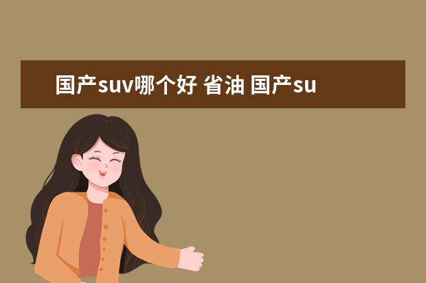 国产suv哪个好 省油 国产suv哪个质量好 省油 耐用