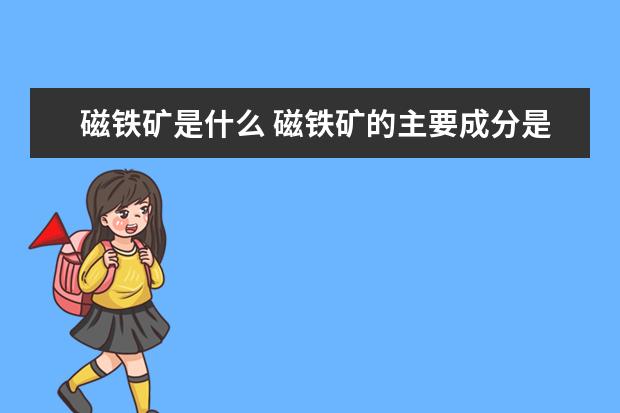 磁铁矿是什么 磁铁矿的主要成分是什么
