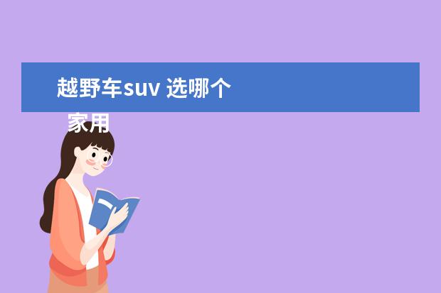 越野车suv 选哪个
家用车suv还是轿车