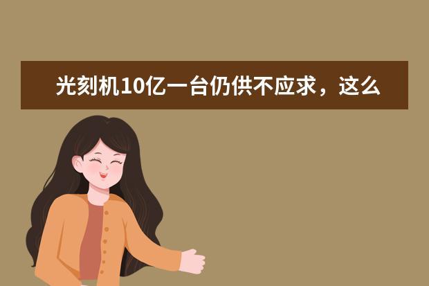 光刻机10亿一台仍供不应求,这么贵的光刻机凭什么如此赚钱?