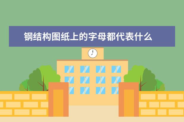 钢结构图纸上的字母都代表什么
