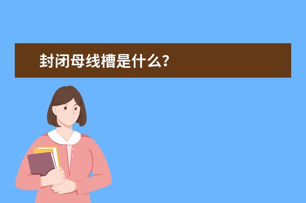 封闭母线槽是什么?